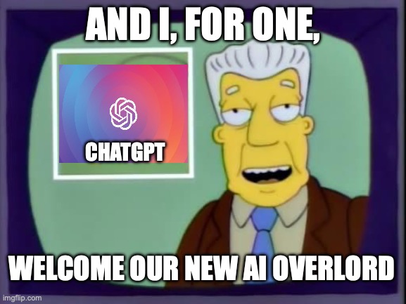 I for one welcome our new AI overlord | AND I, FOR ONE, CHATGPT; WELCOME OUR NEW AI OVERLORD | image tagged in i for one welcome our new overlords,chatgpt,chat gpt,ai overlord,ai | made w/ Imgflip meme maker